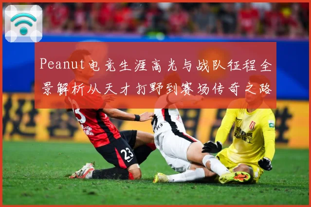 Peanut电竞生涯高光与战队征程全景解析从天才打野到赛场传奇之路