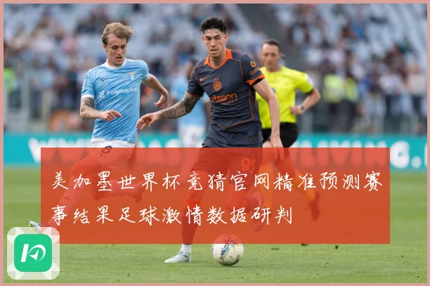 美加墨世界杯竞猜官网精准预测赛事结果足球激情数据研判