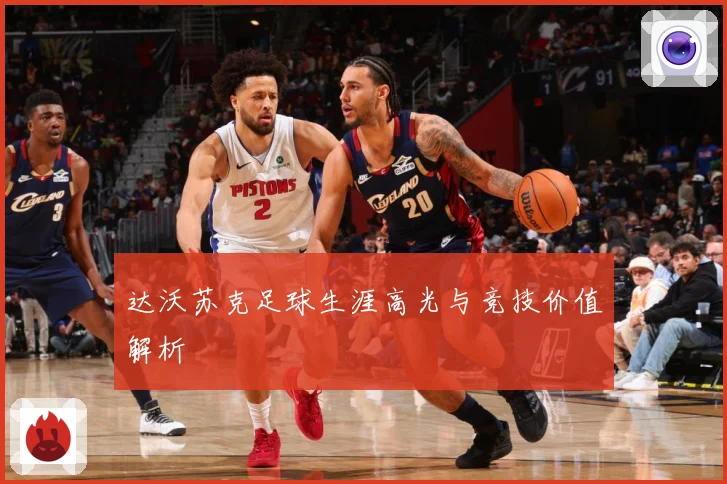 达沃苏克足球生涯高光与竞技价值解析