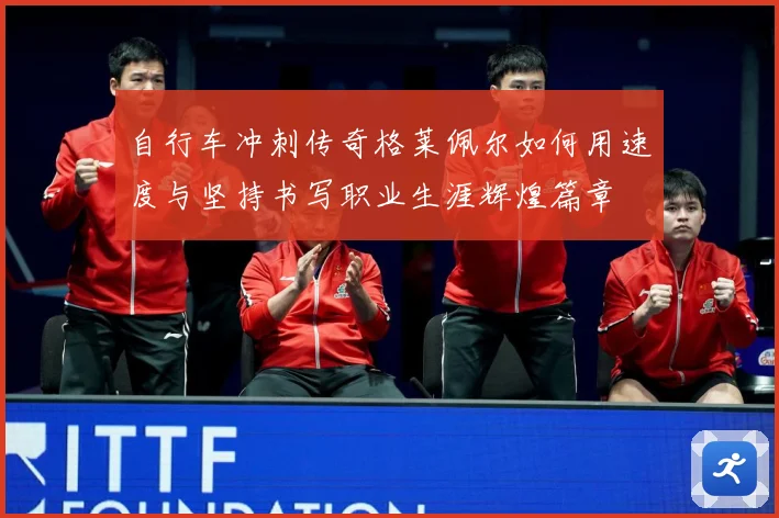 自行车冲刺传奇格莱佩尔如何用速度与坚持书写职业生涯辉煌篇章