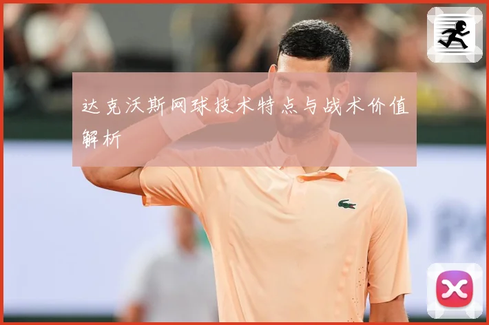 达克沃斯网球技术特点与战术价值解析