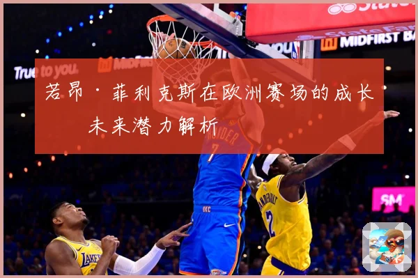 若昂·菲利克斯在欧洲赛场的成长与未来潜力解析