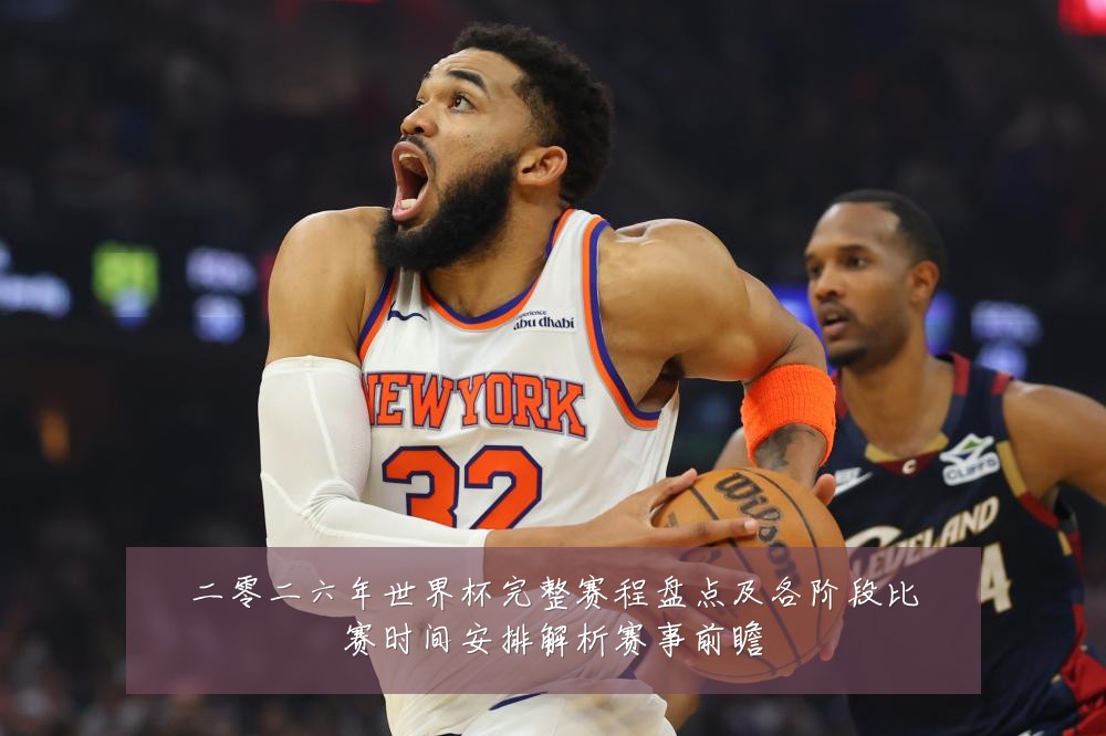 二零二六年世界杯完整赛程盘点及各阶段比赛时间安排解析赛事前瞻