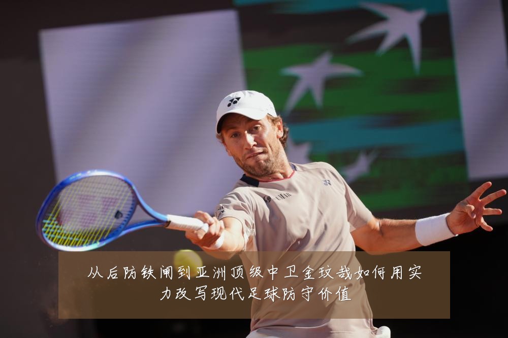 从后防铁闸到亚洲顶级中卫金玟哉如何用实力改写现代足球防守价值